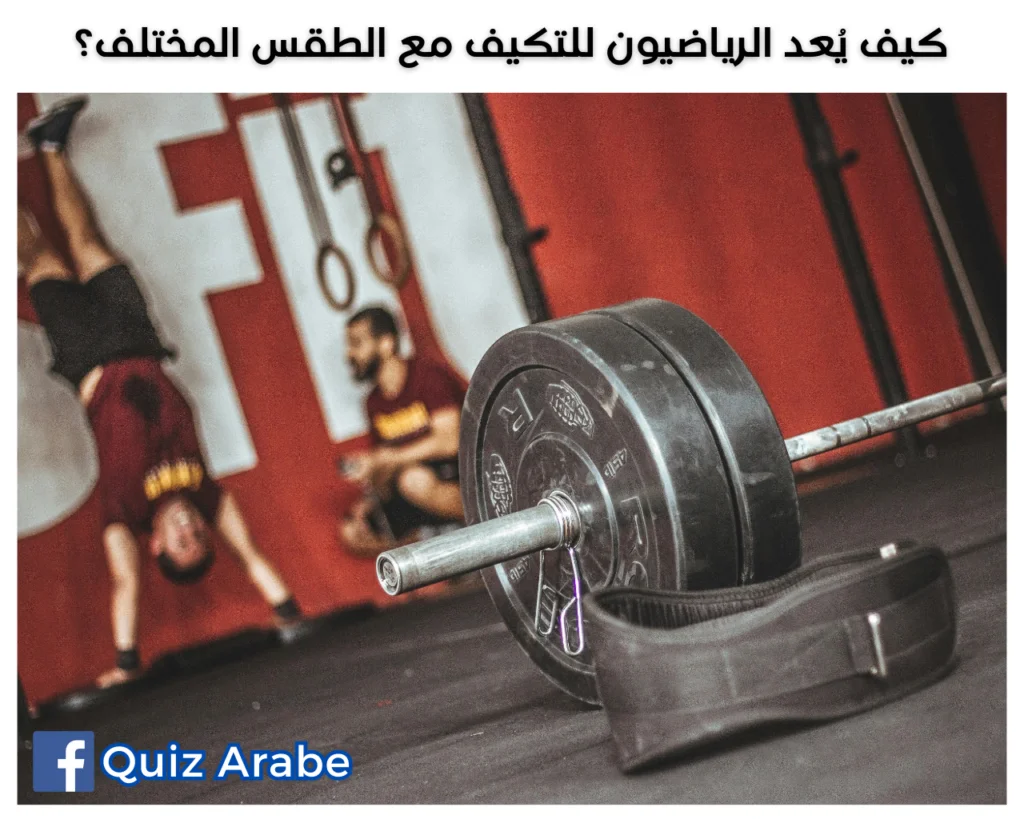 كيف يعد الرياضيون للتكيف مع الطقس المختلف